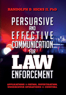 'Persuasion and effective Communication for Law Enforcement: Applications for Patrol, Investigation, Undercover Operations and Survival'