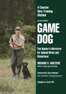 Game Dog: The Hunter's Retriever for Upland Birds and Waterfowl-A Concise New Training Method