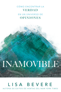 Inamovible: C├â┬│mo encontrar la verdad en un universo de opiniones (Spanish Edition)