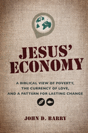 'Jesus' Economy: A Biblical View of Poverty, the Currency of Love, and a Pattern for Lasting Change'
