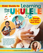 Kids' Guide to Learning the Ukulele: 24 Songs to Learn and Play (Happy Fox Books) Introduction to the Uke for Children, with Basic Instructions, Tuning, Chords, Games, Activities, Fun Facts, and More