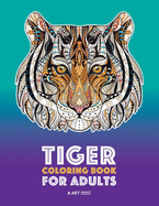 'Tiger Coloring Book for Adults: Stress-Free Designs For Relaxation; Detailed Tiger Pages; Art Therapy & Meditation Practice; Advanced Designs For Men,'