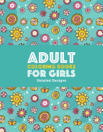 Adult Coloring Books For Girls: Detailed Designs: Advanced Coloring Pages For Older Girls & Teenagers; Zendoodle Flowers, Butterflies, Hearts, Mandalas, Swirls & Geometric Patterns