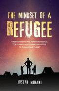 The Mindset Of A Refugee: Understanding The Human Potential For Current And Former Refugees To Change Our Planet