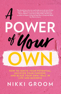 A Power of Your Own: How to Ignite Your Potential, Uncover Your Purpose, and Blaze Your Own Trail in Life and Business
