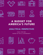 A Budget for America's Future: Analytical Perspectives, Budget of the U.S. Government, Fiscal Year 2021