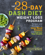 The 28 Day DASH Diet Weight Loss Program: Recipes and Workouts to Lower Blood Pressure and Improve Your Health
