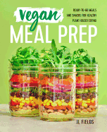 Vegan Meal Prep: Ready-To-Go Meals and Snacks for Healthy Plant-Based Eating