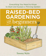 Raised Bed Gardening for Beginners: Everything You Need to Know to Start and Sustain a Thriving Garden