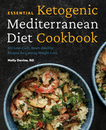 Essential Ketogenic Mediterranean Diet Cookbook: 100 Low-Carb, Heart-Healthy Recipes for Lasting Weight Loss