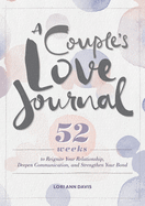 'A Couple's Love Journal: 52 Weeks to Reignite Your Relationship, Deepen Communication, and Strengthen Your Bond'
