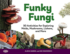 Funky Fungi: 30 Activities for Exploring Molds, Mushrooms, Lichens, and More (8) (Young Naturalists)