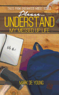 Please... Understand My Messed Up Life - Tales from Greenwood Middle School