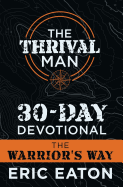 The Thrival Man 30-Day Devotional: The Warrior's Way