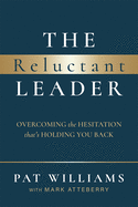 The Reluctant Leader: Overcoming The Hesitation That├óΓé¼Γäós Holding You Back