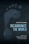 Decarbonize The World: Solving The Climate Crisis While Increasing Profits In Your Business