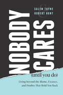 Nobody Cares (Until You Do): Living Beyond The Blame, Excuses and Doubts That Hold You Back