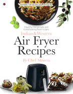 'Indian & Western Air Fryer Recipes: Healthy, Homemade and Good Looking Food Recipes'