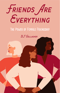 Friends Are Everything: The Life-Changing Power of Female Friendship (Friendship quotes, Empowerment, Inspirational quotes) (Birthday Gift for Her)