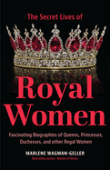 Secret Lives of Royal Women: Fascinating Biographies of Queens, Princesses, Duchesses, and Other Regal Women (Historical nonfiction, Motivational book for women)