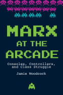 'Marx at the Arcade: Consoles, Controllers, and Class Struggle'