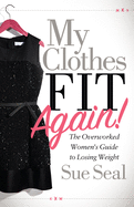 My Clothes Fit Again!: The Overworked Women├óΓé¼Γäós Guide to Losing Weight