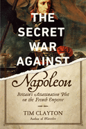 The Secret War Against Napoleon: Britain's Assass