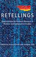 Retellings: Opportunities for Feminist Research in Rhetoric and Composition Studies (Lauer Rhetoric and Composition)