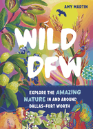Wild DFW: Explore the Amazing Nature In and Around Dallas├óΓé¼ΓÇ£Fort Worth
