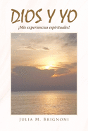 Dios y yo ├é┬íMis experiencias espirituales! (Spanish Edition)