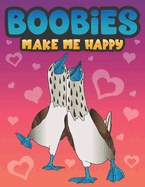 Boobies Make Me Happy: Funny Blue Footed Booby Bird Coloring Book for Adults with Funny Quotes an LOL Gag Gift for Couples and Animal Lovers with a Dirty Mind