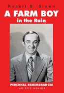 A Farm Boy in the Rain: Personal Remembrances -- an Epic Memoir