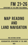Map Reading And Land Navigation - Army FM 21-26 (1993 Historic Edition): Department Of The Army Field Manual (1) (Military Outdoors Skills)