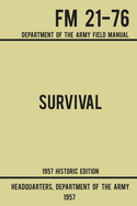 Survival - Army FM 21-76 (1957 Historic Edition): Department Of The Army Field Manual (Military Outdoors Skills Series)