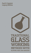 Traditional Glass Working Methods With Blowing, Heat, And Abrasion (Legacy Edition): Classic Approaches for Manufacture And Equipment (6) (Hasluck's Traditional Skills Library)
