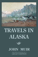 Travels In Alaska - Legacy Edition: Adventures In The Far Northwest Wilderness And Mountains (The Doublebit John Muir Collection)