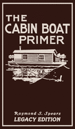 The Cabin Boat Primer (Legacy Edition): The Classic Guide Of Cabin-Life On The Water By Building, Furnishing, And Maintaining Maintaining Rustic House ... (The Cabin Life and Cabin Craft Collection)
