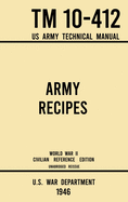 Army Recipes - TM 10-412 US Army Technical Manual (1946 World War II Civilian Reference Edition): The Unabridged Classic Wartime Cookbook for Large ... and Cafeterias (Military Outdoors Skills)