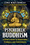 Psychedelic Buddhism: A User's Guide to Traditions, Symbols, and Ceremonies
