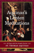 Aquinas's Lenten Meditations: 40 Days With the Angelic Doctor