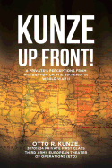 Kunze Up Front!: A Private's Perceptions from the Bottom Up: The Infantry in World War II