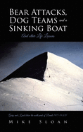 Bear Attacks, Dog Teams and a Sinking Boat: And other Life Lessons