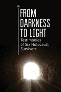 From Darkness to Light: Testimonies of Six Holocaust Survivors