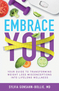Embrace You: Your Guide to Transforming Weight Loss Misconceptions into Lifelong Wellness