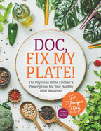 Doc, Fix My Plate!: The Physician In the Kitchen(R)'s Prescriptions for Your Healthy Meal Makeover├»┬╗┬┐
