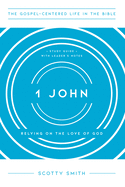 1 John: Relying on the Love of God, Study Guide with Leader's Notes (The Gospel-Centered Life in the Bible)