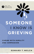 Someone I Know Is Grieving: Caring with Humility and Compassion (Ask the Christian Counselor)