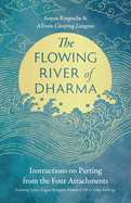 The Flowing River of Dharma: Instructions on Parting from the Four Attachments Featuring Sakya, Kagyu, Nyingma, Kadam of Old, and Gelug Teachings
