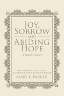 'Joy, Sorrow and Abiding Hope (A Family History): Including Victorious Hope, a sermon by Rev. P. Desmond Parker'