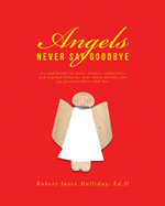 Angels Never Say Goodbye: A compilation of notes, letters, reflections and learned behavior over many decades, for my grandchildren and You